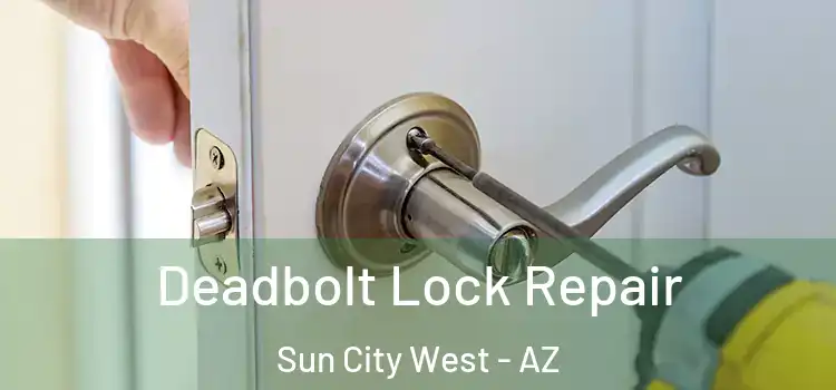  Deadbolt Lock Repair Sun City West - AZ