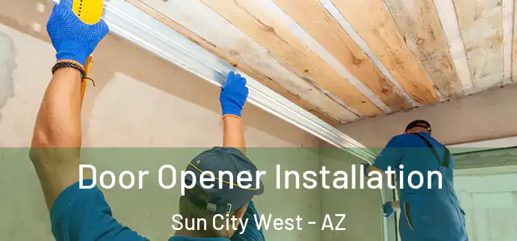  Door Opener Installation Sun City West - AZ