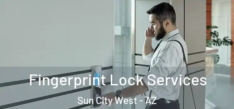  Fingerprint Lock Services Sun City West - AZ