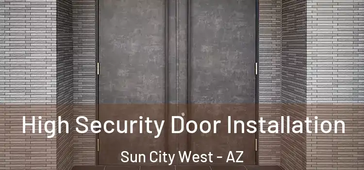  High Security Door Installation Sun City West - AZ
